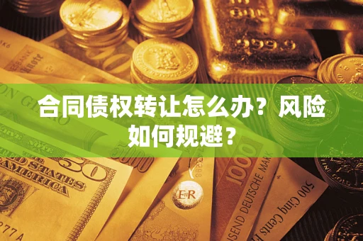 北京合同债权转让怎么办？风险如何规避？