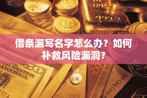 北京借条漏写名字怎么办？如何补救风险漏洞？