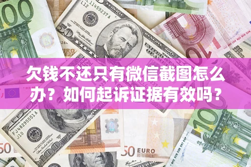 北京欠钱不还只有微信截图怎么办？如何起诉证据有效吗？