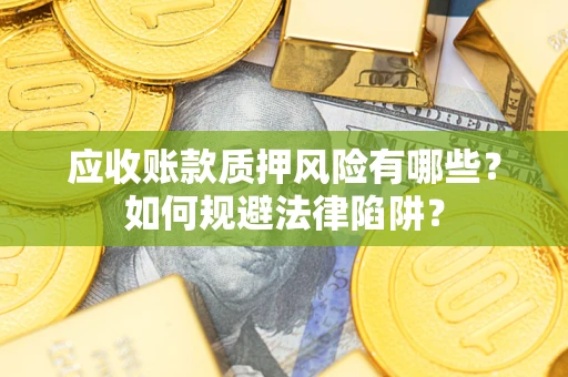 北京应收账款质押风险有哪些？如何规避法律陷阱？