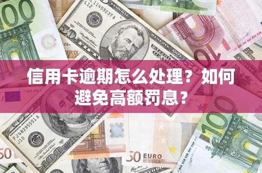 北京信用卡逾期怎么处理？如何避免高额罚息？