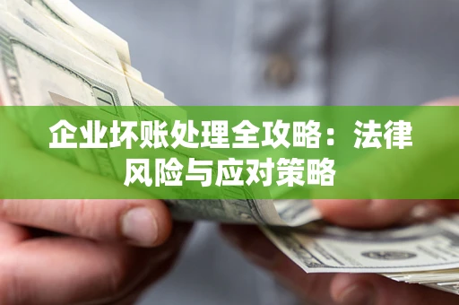 北京企业坏账处理全攻略：法律风险与应对策略