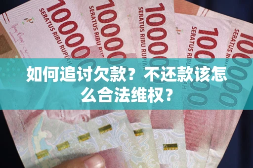 北京如何追讨欠款？不还款该怎么合法维权？