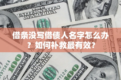 北京借条没写借债人名字怎么办？如何补救最有效？