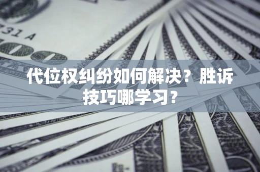 北京代位权纠纷如何解决？胜诉技巧哪学习？
