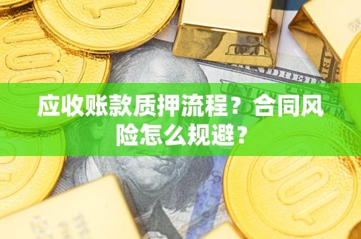 北京应收账款质押流程？合同风险怎么规避？