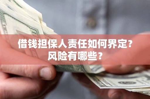 北京借钱担保人责任如何界定?风险有哪些? 北京借钱担保人责任如何界定?风险有哪些?