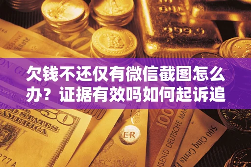 北京欠钱不还仅有微信截图怎么办？证据有效吗如何起诉追回欠款？