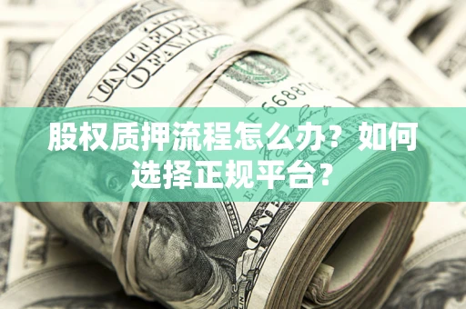 北京股权质押流程怎么办？如何选择正规平台？