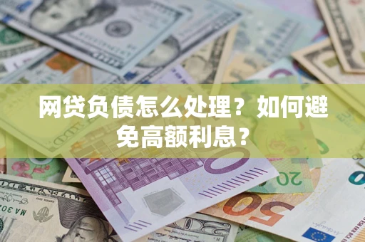 北京网贷负债怎么处理？如何避免高额利息？