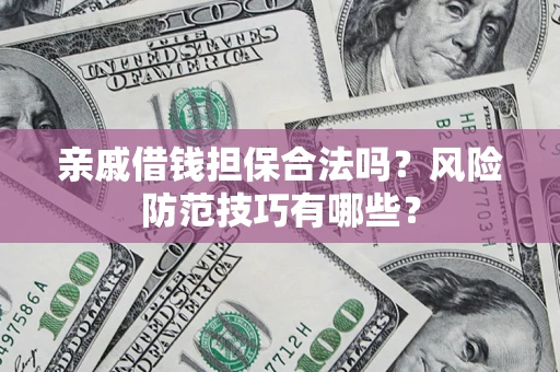 北京亲戚借钱担保合法吗？风险防范技巧有哪些？