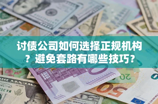 北京讨债公司如何选择正规机构？避免套路有哪些技巧？