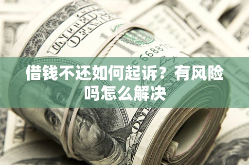 北京借钱不还如何起诉？有风险吗怎么解决