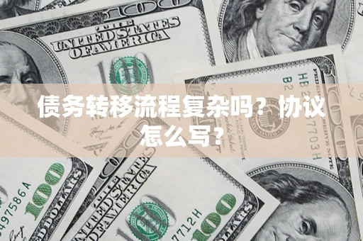 北京债务转移流程复杂吗？协议怎么写？