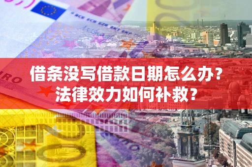 北京借条没写借款日期怎么办?法律效力如何补救? 北京借条没写借款日期怎么办?法律效力如何补救?