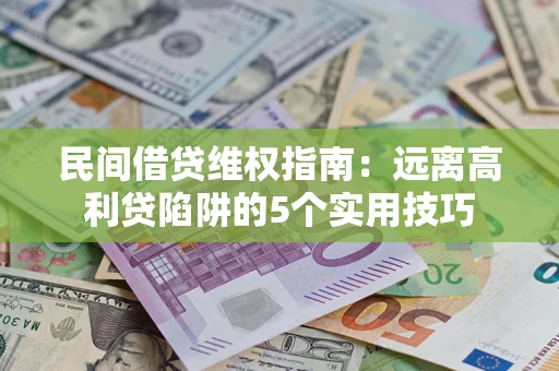 北京民间借贷维权指南：远离高利贷陷阱的5个实用技巧