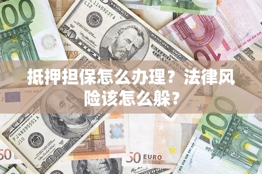 北京抵押担保怎么办理？法律风险该怎么躲？