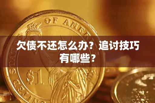 北京欠债不还怎么办？追讨技巧有哪些？