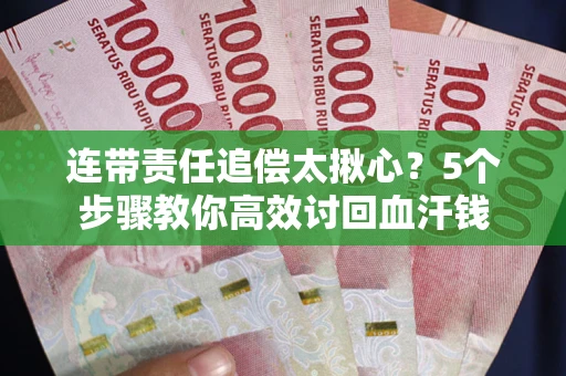 北京连带责任追偿太揪心？5个步骤教你高效讨回血汗钱