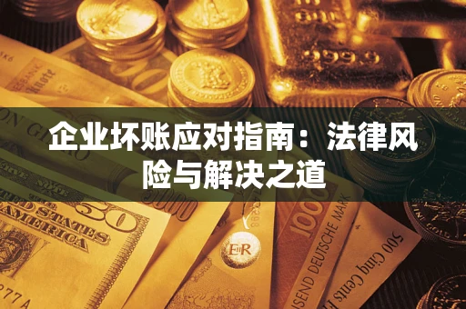 北京企业坏账应对指南：法律风险与解决之道