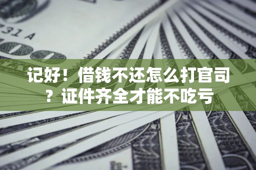 北京记好！借钱不还怎么打官司？证件齐全才能不吃亏