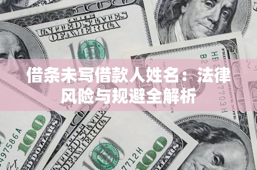 北京借条未写借款人姓名：法律风险与规避全解析