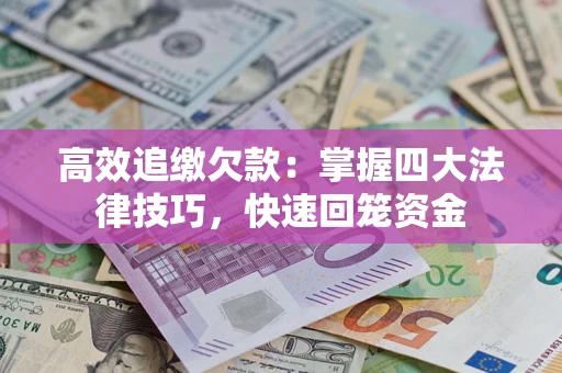 北京高效追缴欠款：掌握四大法律技巧，快速回笼资金