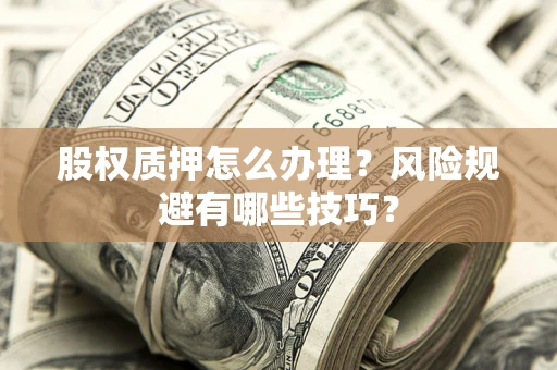 北京股权质押怎么办理？风险规避有哪些技巧？