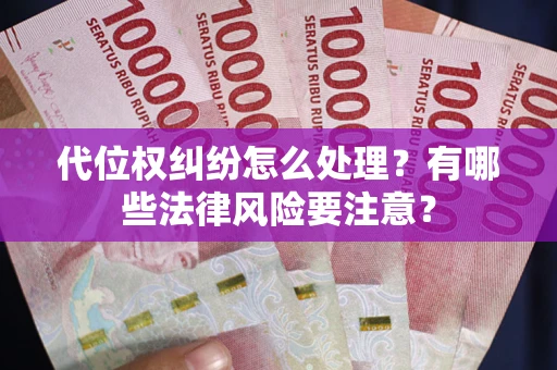 北京代位权纠纷怎么处理？有哪些法律风险要注意？