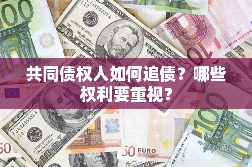 北京共同债权人如何追债？哪些权利要重视？
