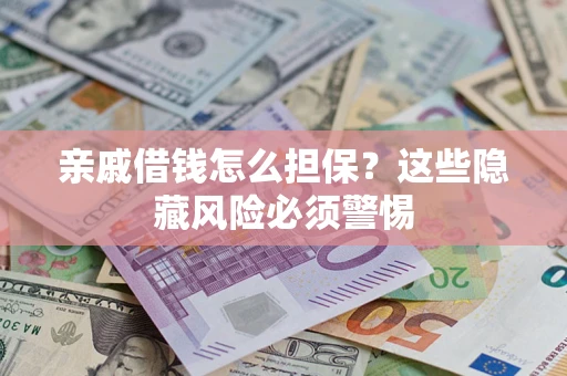 北京亲戚借钱怎么担保？这些隐藏风险必须警惕