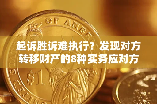 北京起诉胜诉难执行？发现对方转移财产的8种实务应对方案