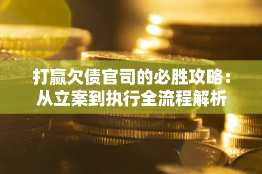 北京打赢欠债官司的必胜攻略：从立案到执行全流程解析