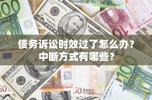 北京债务诉讼时效过了怎么办？中断方式有哪些？