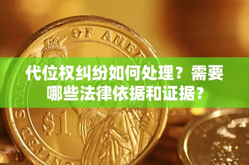 北京代位权纠纷如何处理？需要哪些法律依据和证据？
