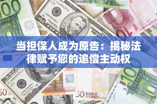 北京当担保人成为原告:揭秘法律赋予您的追偿主动权 北京当担保人成为原告:揭秘法律赋予您的追偿主动权