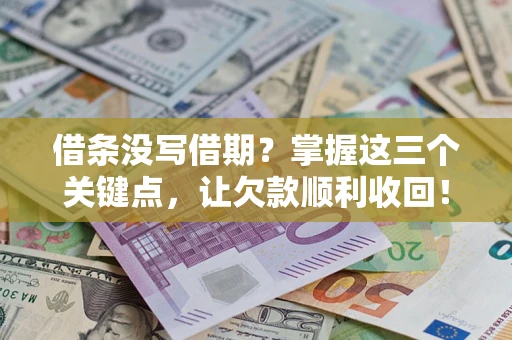 北京借条没写借期？掌握这三个关键点，让欠款顺利收回！