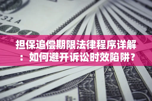 北京担保追偿期限法律程序详解：如何避开诉讼时效陷阱？