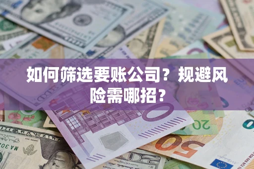 北京如何筛选要账公司？规避风险需哪招？
