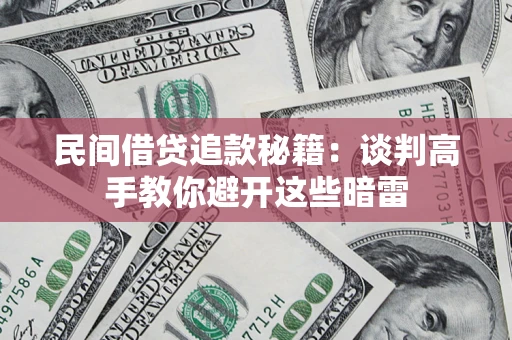 北京民间借贷追款秘籍：谈判高手教你避开这些暗雷