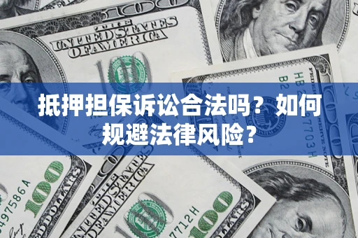 北京抵押担保诉讼合法吗？如何规避法律风险？