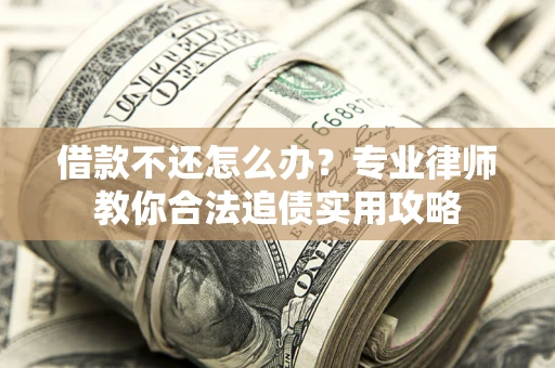 北京借款不还怎么办？专业律师教你合法追债实用攻略