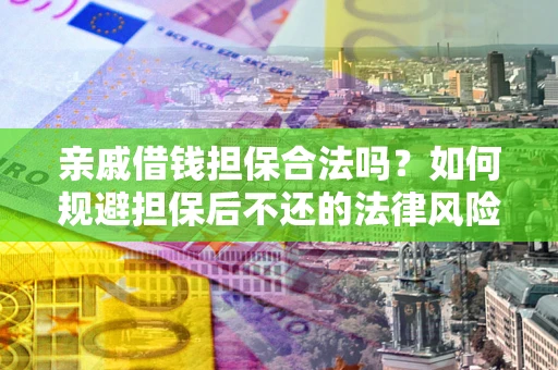 北京亲戚借钱担保合法吗？如何规避担保后不还的法律风险？