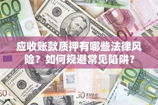 北京应收账款质押有哪些法律风险？如何规避常见陷阱？