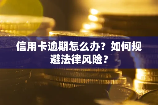 北京信用卡逾期怎么办？如何规避法律风险？
