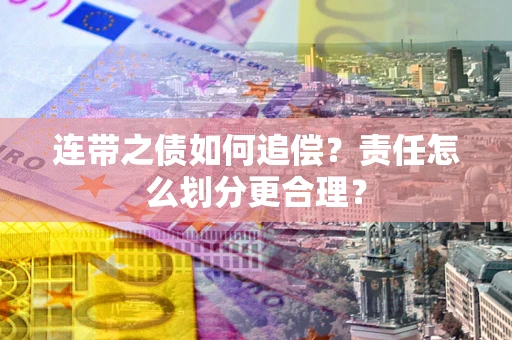 北京连带之债如何追偿？责任怎么划分更合理？