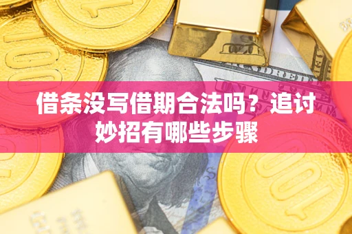北京借条没写借期合法吗？追讨妙招有哪些步骤