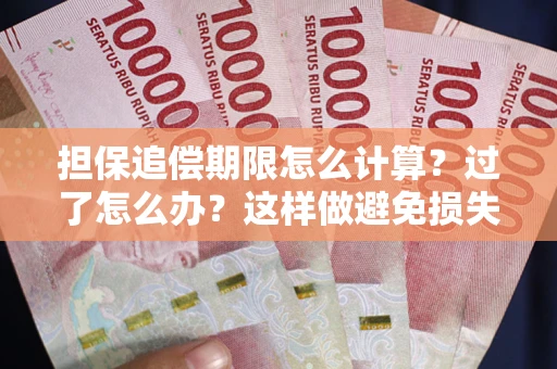 北京担保追偿期限怎么计算？过了怎么办？这样做避免损失！