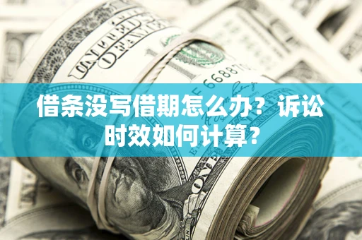 北京借条没写借期怎么办？诉讼时效如何计算？