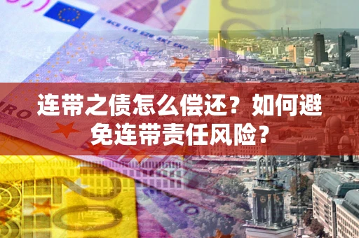 北京连带之债怎么偿还？如何避免连带责任风险？